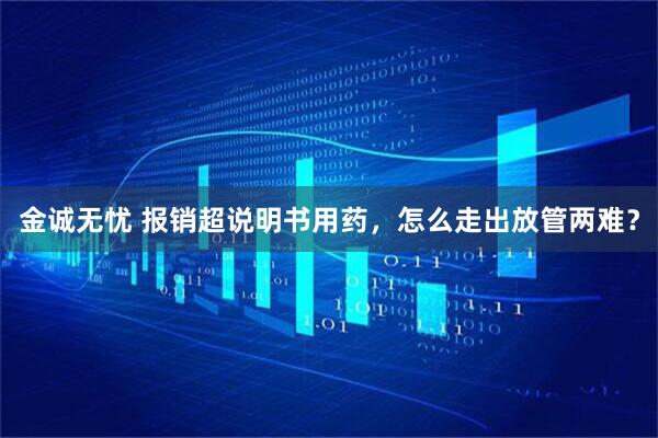 金诚无忧 报销超说明书用药，怎么走出放管两难？